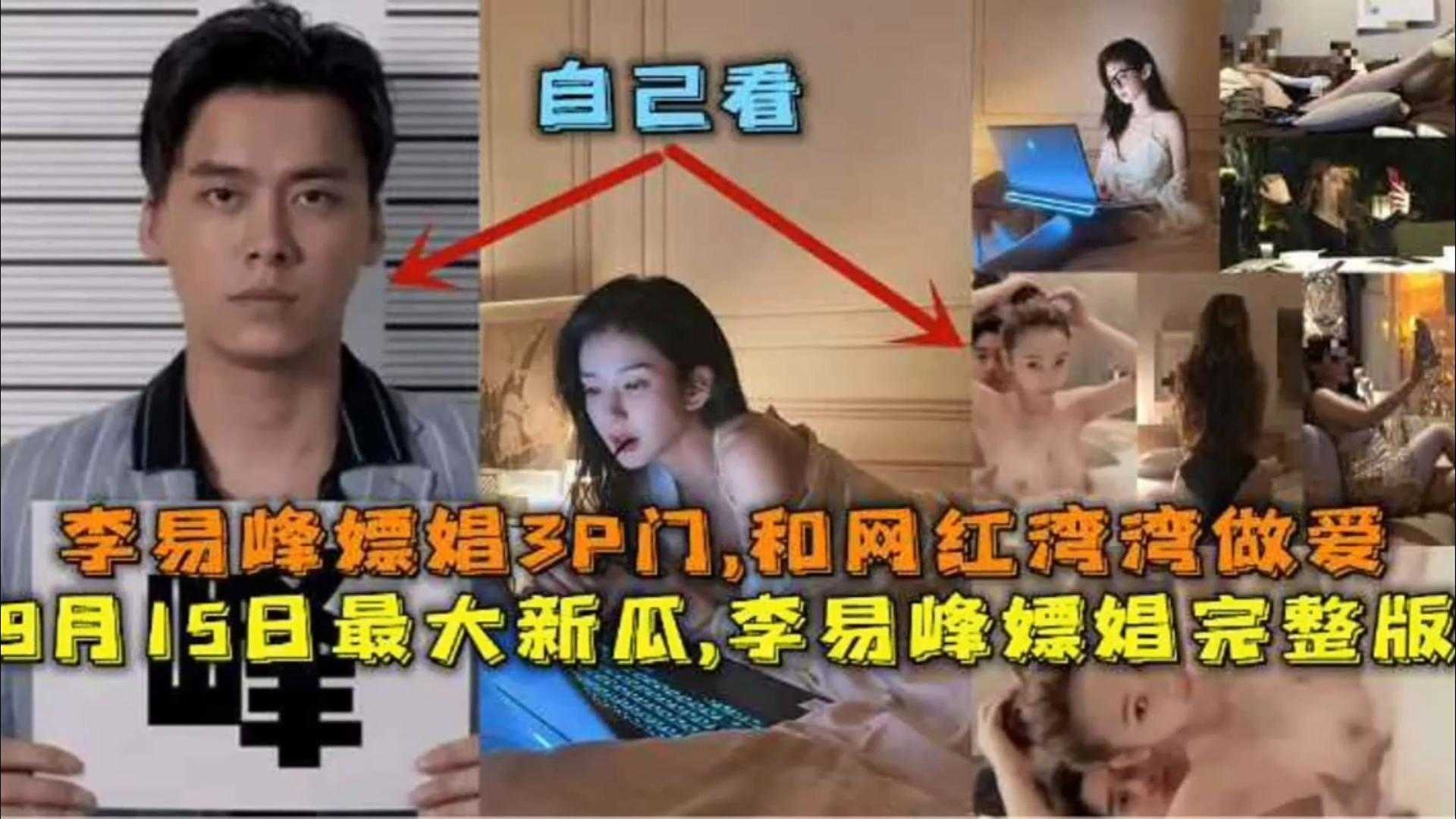 年度炸裂大瓜-李易峰嫖娼3P门和网红做爱多人群P李易峰嫖娼独家完整版